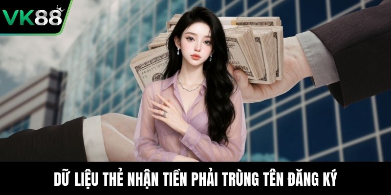 Dữ liệu thẻ nhận tiền phải trùng tên đăng ký
