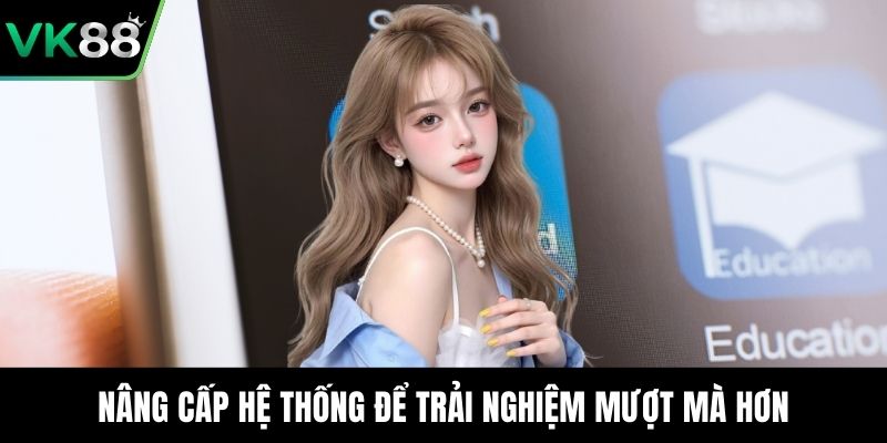 Nâng cấp hệ thống để trải nghiệm mượt mà hơn