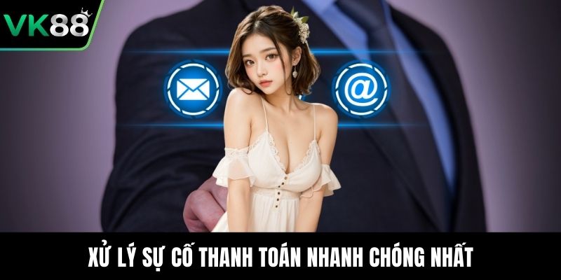 Xử lý sự cố thanh toán nhanh chóng nhất